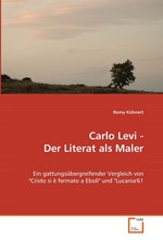Carlo Levi - Der Literat als Maler. Ein gattungsuebergreifender Vergleich von "Cristo si e fermato a Eboli" und "Lucania61