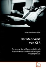 Der MehrWert von CSR. Corporate Social Responsibility als Auswahlkriterium bei zukuenftigen Arbeitnehmern