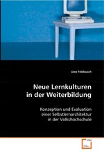 Neue Lernkulturen in der Weiterbildung. Konzeption und Evaluation einer Selbstlernarchitektur in der Volkshochschule