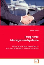 Integrierte Managementsysteme. Die Zusammenfuehrungsansaetze - Vor- und Nachteile in Theorie und Praxis