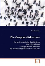 Die Gruppendiskussion. Ein Instrument der Qualitativen Marktforschung – dargestellt im Rahmen der Produktmodifikation »CARNITO«