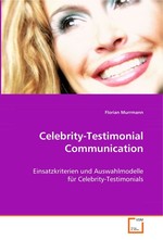 Celebrity-Testimonial Communication. Einsatzkriterien und Auswahlmodelle fuer Celebrity-Testimonials