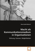 Macht als Kommunikationsmedium in Organisationen. Wirkung, Grenzen, Moeglichkeiten