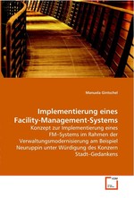 Implementierung eines Facility-Management-Systems. Konzept zur Implementierung eines FM–Systems im Rahmen der Verwaltungsmodernisierung am Beispiel Neuruppin unter Wuerdigung des Konzern Stadt–Gedankens