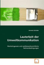 Lauterkeit der Umweltkommunikation. Marketingpraxis und wettbewerbsrechtliche Rahmenbedingungen