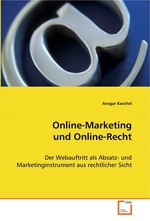 Online-Marketing und Online-Recht. Der Webauftritt als Absatz- und Marketinginstrument aus rechtlicher Sicht