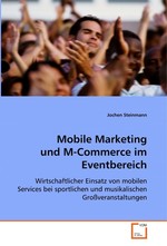 Mobile Marketing und M-Commerce im Eventbereich. Wirtschaftlicher Einsatz von mobilen Services bei sportlichen und musikalischen Grossveranstaltungen