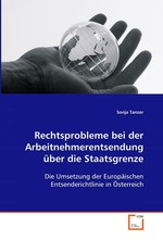 Rechtsprobleme bei der Arbeitnehmerentsendung  ueber die Staatsgrenze. Die Umsetzung der Europaeischen Entsenderichtlinie in  Oesterreich