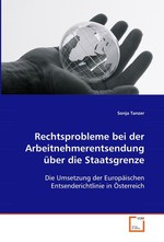 Rechtsprobleme bei der Arbeitnehmerentsendung ueber die Staatsgrenze. Die Umsetzung der Europaeischen Entsenderichtlinie in Oesterreich