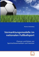 Vermarktungsmodelle im nationalen Fussballsport. Chancen und Risiken von Sportrechtevermarktern und Vereinen