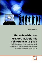 Einsatzbereiche der RFID-Technologie mit Schwerpunkt Logistik. Aufzeigen von Entwicklungs- und Verbesserungspotentialen von RFID im Rahmen einer Case Study