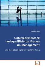 Unterrepraesentanz hochqualifizierter Frauen im Management. Eine theoretisch-explorative Untersuchung