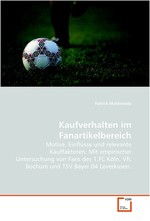 Kaufverhalten im Fanartikelbereich. Motive, Einfluesse und relevante Kauffaktoren. Mit empirischer Untersuchung von Fans des 1.FC Koeln, VfL Bochum und TSV Bayer 04 Leverkusen