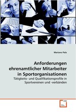 Anforderungen ehrenamtlicher Mitarbeiter in  Sportorganisationen. Taetigkeits- und Qualifikationsprofile in  Sportvereinen und -verbaenden