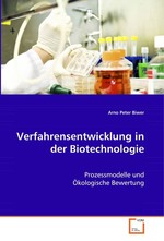 Verfahrensentwicklung in der Biotechnologie. Prozessmodelle und Oekologische Bewertung