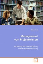 Management von Projektwissen. als Beitrag zur Wertschoepfung in der  Projektabwicklung