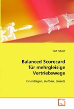 Balanced Scorecard fuer mehrgleisige Vertriebswege. Grundlagen, Aufbau, Einsatz