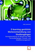 E-learning gestuetzte Weiterentwicklung von Studiengaengen. Konzepterstellung am Beispiel des MBA Fernstudienganges "Umwelt- und Qualitaetsmanagement"