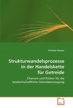 Strukturwandelsprozesse in der Handelskette fuer Getreide. Chancen und Risiken fuer die landwirtschaftliche Getreideerzeugung