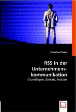 RSS in der Unternehmens- kommunikation. Grundlagen, Einsatz, Nutzen