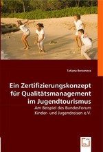 Ein Zertifizierungskonzept fuer Qualitaetsmanagement im Jugendtourismus. Am Beispiel des BundesForum Kinder- und Jugendreisen e.V