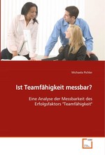 Ist Teamfaehigkeit messbar?. Eine Analyse der Messbarkeit des  Erfolgsfaktors "Teamfaehigkeit"