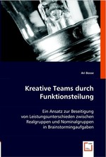 Kreative Teams durch Funktionsteilung. Ein Ansatz zur Beseitigung von Leistungsunterschieden zwischen Realgruppen und Nominalgruppen in Brainstormingaufgaben