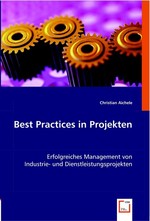 Best Practices in Projekten. Erfolgreiches Management von Industrie- und Dienstleistungsprojekten