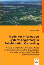 Model for Information Systems Legitimacy in Rehabilitation Counseling. A Study of Information Processing Needs of Rehabilitation Counseling Organizations and Social Networks with Regard to Cognitive Legitimacy