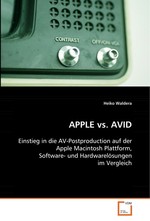 APPLE vs. AVID. Einstieg in die AV-Postproduction auf der Apple Macintosh Plattform, Software- und Hardwareloesungen im Vergleich