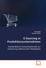 E-Sourcing in Produktionsunternehmen. Standardisierte Auswahlsystematik zur Evaluierung  elektronischer Marktplaetze