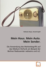 Mein Haus. Mein Auto. Mein Sender. Die Anwendung des Markenbegriffs auf das Medium Hoerfunk am Beispiel der Berliner Radiosender radioeins und rs2