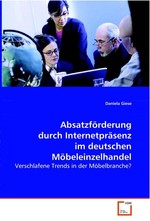 Absatzfoerderung durch Internetpraesenz im deutschen Moebeleinzelhandel. Verschlafene Trends in der Moebelbranche?