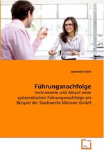 Fuehrungsnachfolge. Instrumente und Ablauf einer systematischen  Fuehrungsnachfolge am Beispiel der Stadtwerke Muenster  GmbH