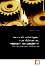 Innovationsfaehigkeit von kleinen und mittleren Unternehmen. Theorien, Konzepte, Massnahmen