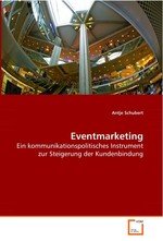 Eventmarketing. Ein kommunikationspolitisches Instrument zur Steigerung der Kundenbindung