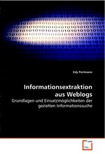 Informationsextraktion aus Weblogs. Grundlagen und Einsatzmoeglichkeiten der gezielten  Informationssuche