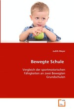 Bewegte Schule. Vergleich der sportmotorischen Faehigkeiten an zwei Bewegten Grundschulen