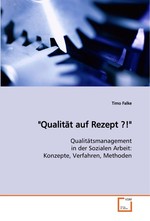 "Qualitaet auf Rezept ?!". Qualitaetsmanagement in der Sozialen Arbeit:  Konzepte, Verfahren, Methoden
