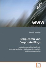 Rezipienten von Corporate Blogs. Soziodemographisches Profil, Nutzungsverhalten, Meinungsfuehrerschaft und Nutzungsmotive