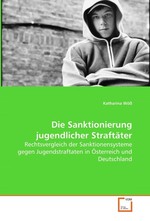 Die Sanktionierung jugendlicher Straftaeter. Rechtsvergleich der Sanktionensysteme gegen  Jugendstraftaten in Oesterreich und Deutschland