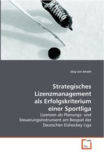 Strategisches Lizenzmanagement als Erfolgskriterium  einer Sportliga. Lizenzen als Planungs- und Steuerungsinstrument am  Beispiel der Deutschen Eishockey Liga