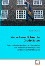 Kinderfreundlichkeit in Grossstaedten. Eine qualitative Analyse der Situation in der Baden-Wuerttembergischen Landeshauptstadt Stuttgart