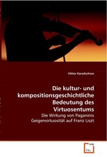 Die kultur- und kompositionsgeschichtliche Bedeutung des Virtuosentums. Die Wirkung von Paganinis Geigenvirtuositaet auf Franz Liszt