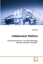 Collaboration Platform. Zuammenarbeit orts- und zeitunabhaengig. Modelle, Konzepte, Strategien