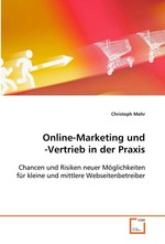 Online-Marketing und -Vertrieb in der Praxis. Chancen und Risiken neuer Moeglichkeiten fuer kleine und mittlere Webseitenbetreiber