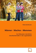 Maenner - Machos - Memmen. Zur Diskussion maennlicher Geschlechterrollen in der Jugendarbeit