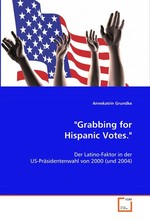 "Grabbing for Hispanic Votes.". Der Latino-Faktor in der US-Praesidentenwahl von 2000  (und 2004)