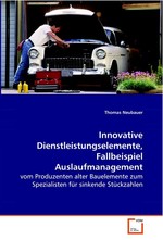 Innovative Dienstleistungselemente, Fallbeispiel Auslaufmanagement. vom Produzenten alter Bauelemente zum Spezialisten fuer sinkende Stueckzahlen