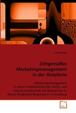 Zeitgemaesses Marketingmanagement in der Hotellerie. Marketingmanagement in einem mittelstaendischen Hotel- und Gastronomiebetrieb am Beispiel des 4-Sterne Ringhotels Bargenturm in Lueneburg